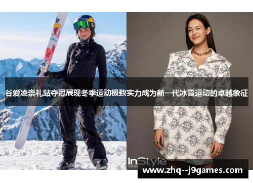 谷爱凌崇礼站夺冠展现冬季运动极致实力成为新一代冰雪运动的卓越象征
