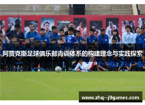 阿贾克斯足球俱乐部青训体系的构建理念与实践探索