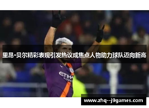 里昂·贝尔精彩表现引发热议成焦点人物助力球队迈向新高