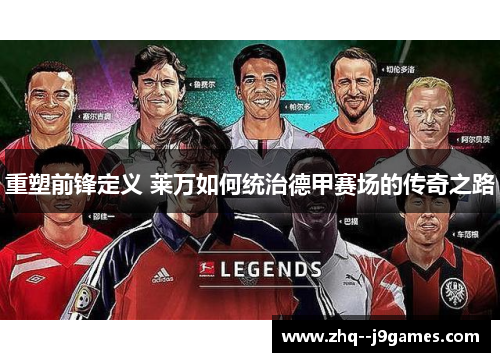 重塑前锋定义 莱万如何统治德甲赛场的传奇之路 重塑前锋定义 莱万如何统治德甲赛场的传奇之路